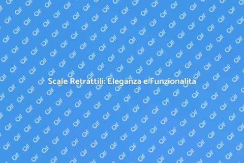 Scale Retrattili: Ottimizza il Tuo Spazio
