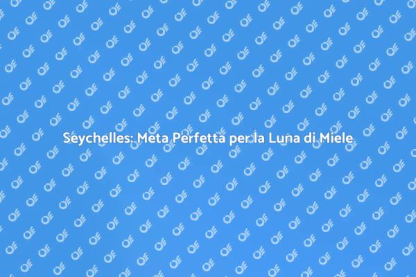 Seychelles: Il Paradiso della Luna di Miele