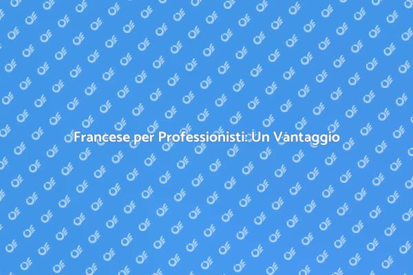 Impara il Francese e Fai Crescere la Tua Carriera