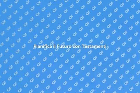 Stesura Testamenti: Proteggi il Tuo Patrimonio