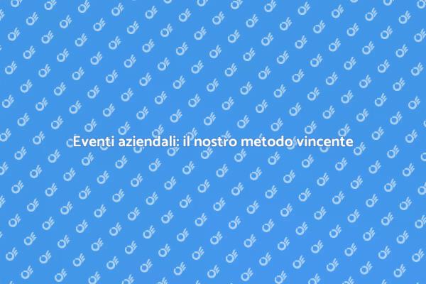 Il segreto per eventi aziendali perfetti
