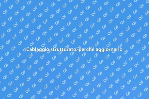 Aggiorna il tuo cablaggio oggi stesso