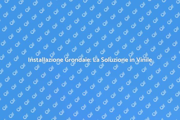 Guida all'Installazione di Grondaie in Vinile