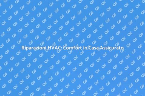 Riparare HVAC: Guida Completa e Pratica