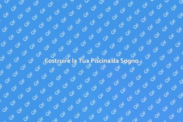 Realizza la Tua Piscina dei Sogni