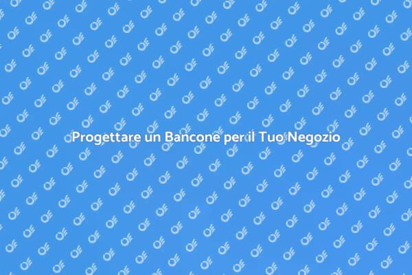 Creare il Bancone Perfetto per il Negozio