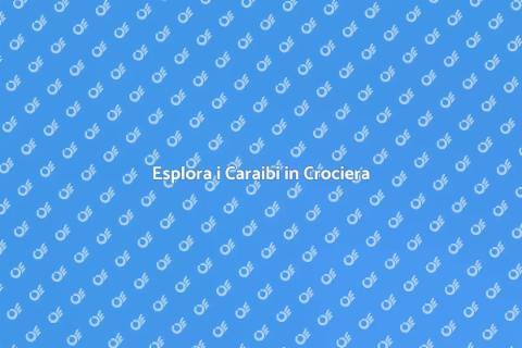 Crociera da Sogno ai Caraibi
