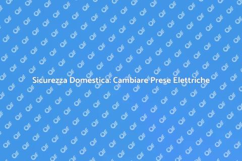 Sostituire Prese e Interruttori Sicuri