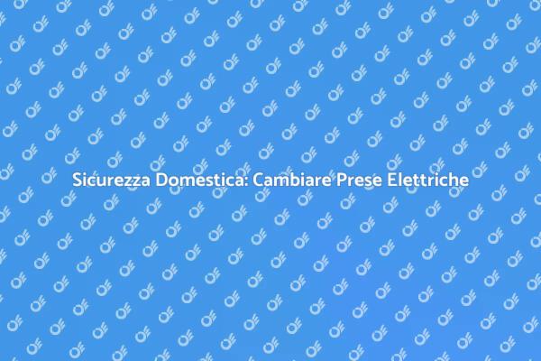 Prese e Interruttori: Sicurezza Prima di Tutto