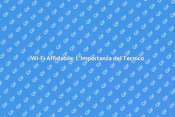L'Essenziale Ruolo del Tecnico Wi-Fi