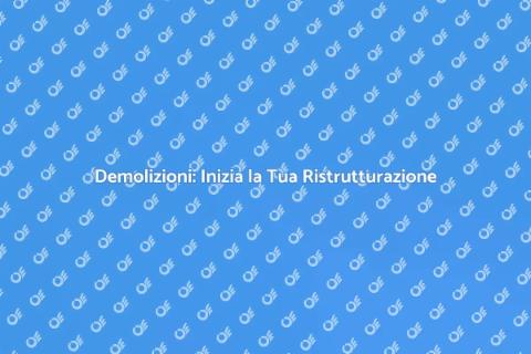 Demolizioni: Il Primo Passo per Ristrutturare