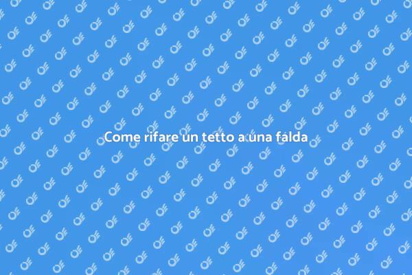 Ristrutturare un tetto a falda: ecco come
