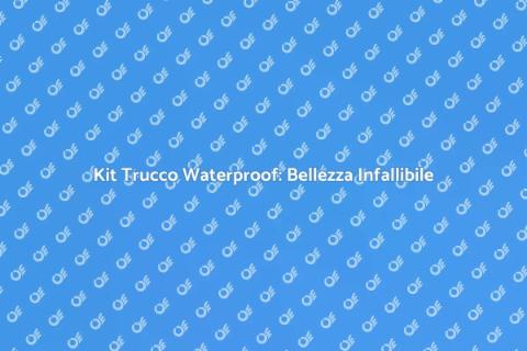 Trucco Waterproof Kit: Resistente e Innovativo