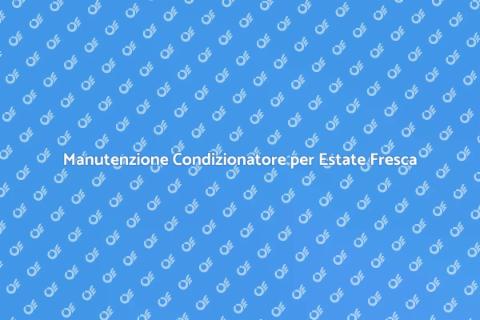 Revisione Condizionatore: Comfort Estivo