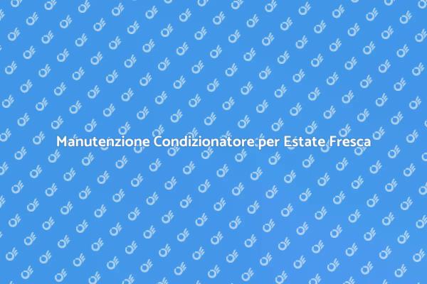 Condizionatore: Mantienilo Efficiente!