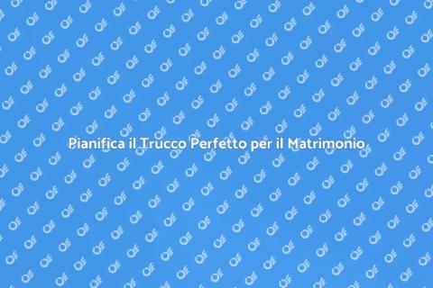 Trucco Matrimonio: Organizzazione Perfetta