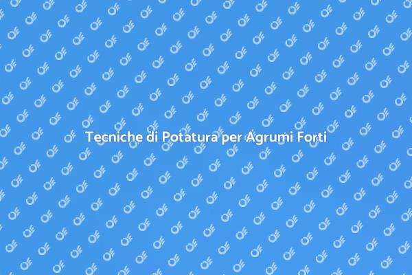 Potatura: Segreto per Agrumi Sani