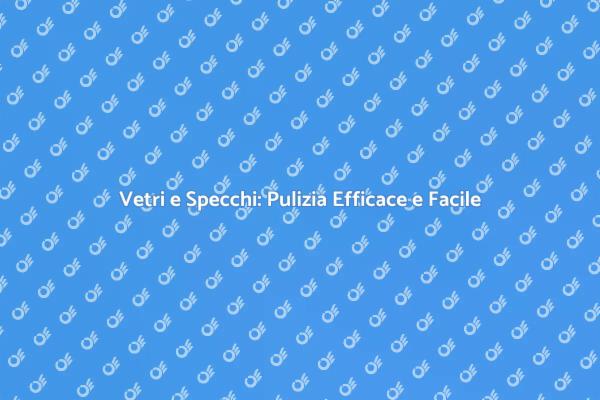 Mantenere Vetri e Specchi Sempre Puliti