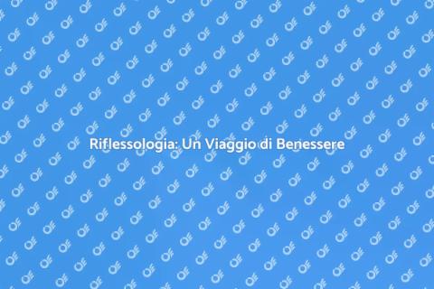 Riflessologia: Benessere e Relax