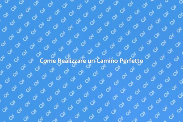 Costruire il Camino dei Tuoi Sogni