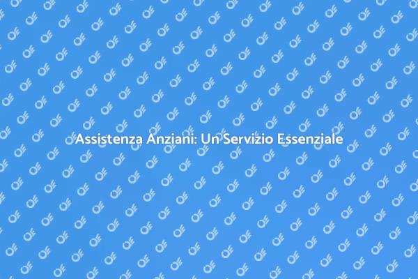 Assistenza Anziani: Qualità e Cura