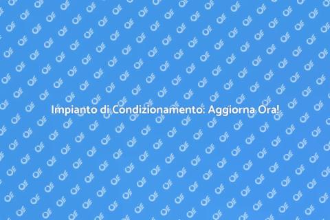 Aggiornare l'Impianto di Condizionamento