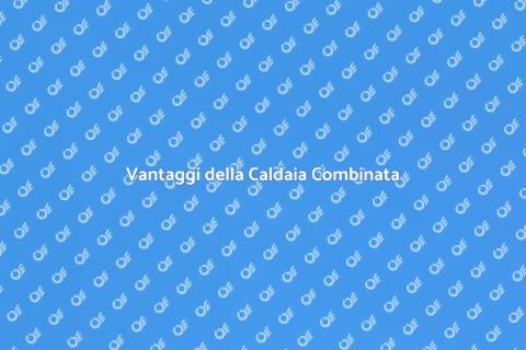 Caldaia Combinata: Comfort e Efficienza