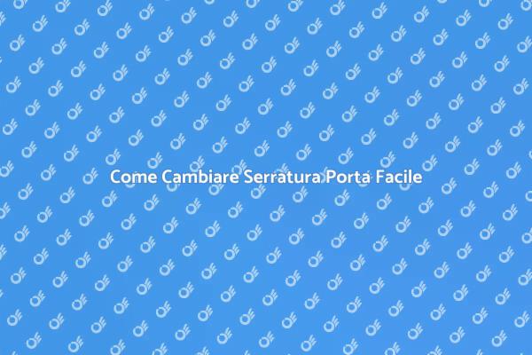 Cambiare Serratura: Ecco Come Fare