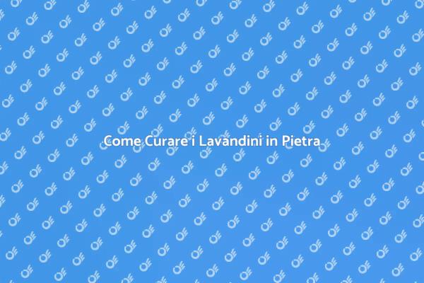 Guida alla Manutenzione dei Lavandini in Pietra