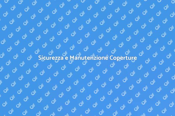 Manutenzione Coperture: Sicurezza Prima di Tutto