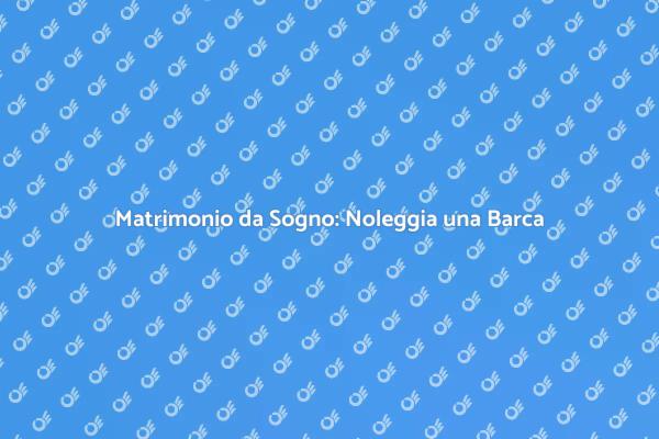 Il Tuo Matrimonio in Barca: Un Sogno