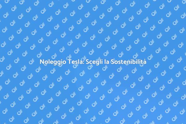 Noleggiare una Tesla: Scelta Verde