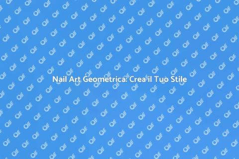 Nail Art Geometrica: Stile Unico