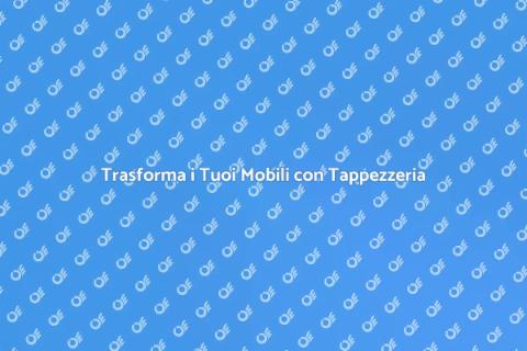 Tappezzeria per Mobili: Trasforma Casa