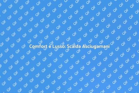 Scalda Asciugamani: Comfort per Casa