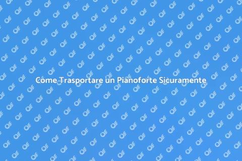 Trasportare un Pianoforte per Eventi