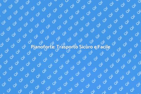 Trasportare Pianoforte: Guida Pratica