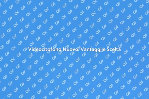 Sostituzione Videocitofono: Perché Farlo