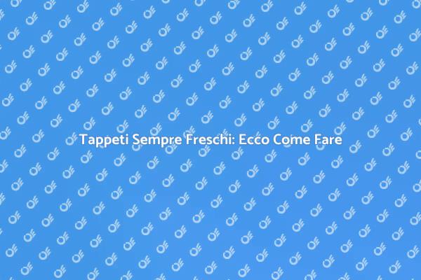 Tappeti Puliti e Freschi: Scopri Come