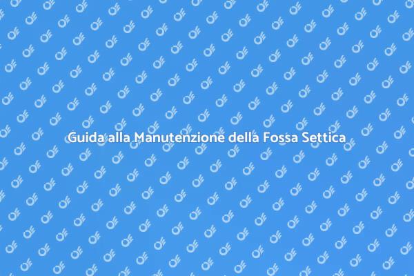 Manutenzione Fossa Settica: Ecco Come Fare