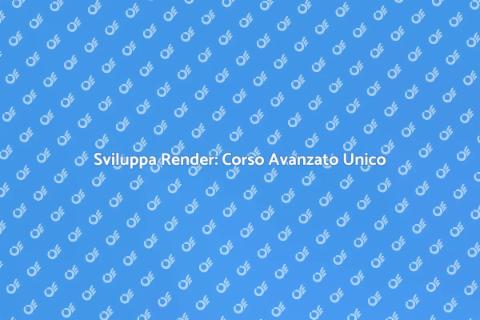 Corso Avanzato per Sviluppare Render