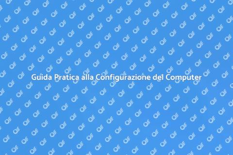 Configurare un Computer Facile e Veloce