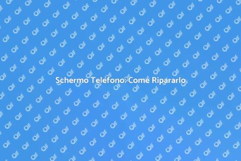 Riparazione Schermo Telefono: Guida