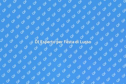 Assumere un DJ per Festa di Lusso
