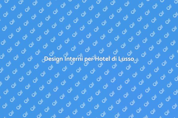 Design di Interni per Hotel Unici