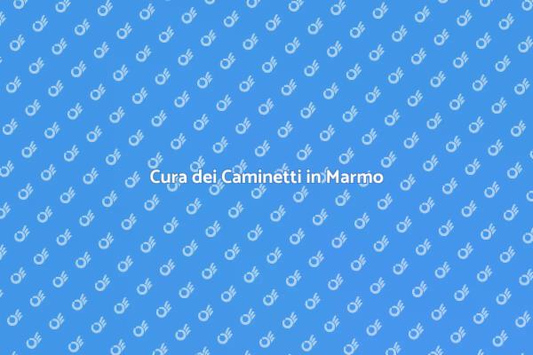 Come Mantenere i Caminetti in Marmo