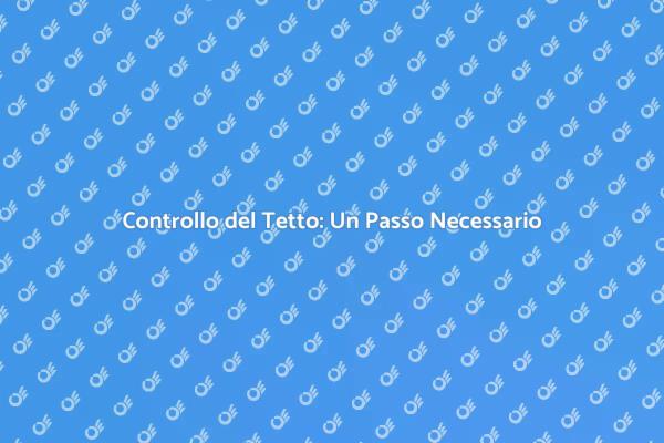 Verifica l'Integrità del Tetto Oggi