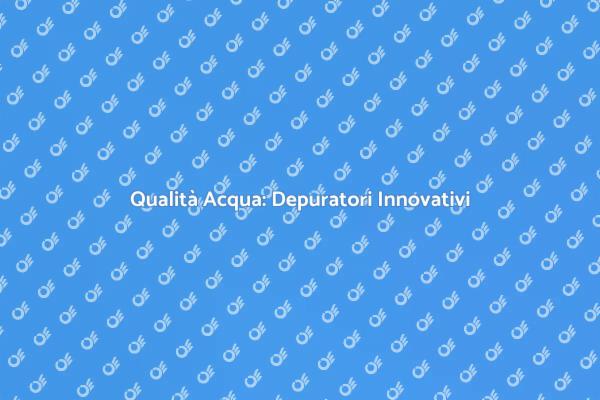 Il Futuro dell'Acqua: Depuratori Moderni