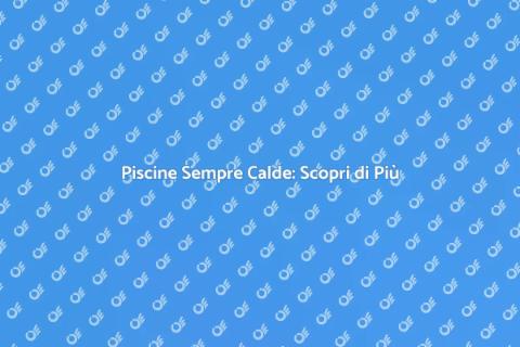 Riscaldamento Piscine: Comfort Acquatico
