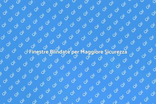 Proteggi la Tua Casa con Finestre Blindate